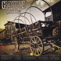 Greystone Canyon  - While the Wheels still Turn